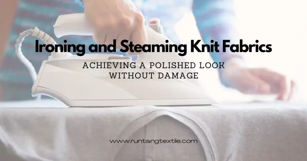 Ironing and Steaming Knit Fabrics:  Polished Look Without Damage