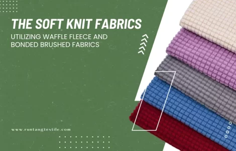 The Soft Knit Fabrics: Utilizing Waffle Fleece and Bonded Brushed Fabrics