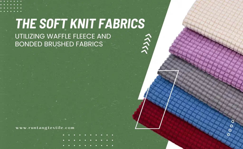 The Soft Knit Fabrics: Utilizing Waffle Fleece and Bonded Brushed Fabrics